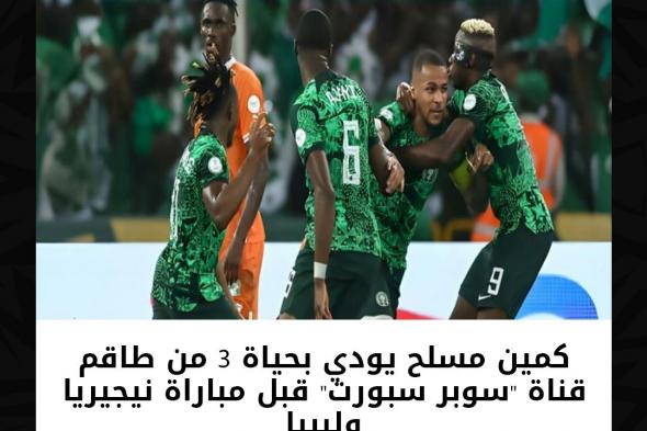 كمين مسلح يودي بحياة 3 من طاقم قناة "سوبر سبورت" قبل مباراة نيجيريا وليبيا. التفاصيل